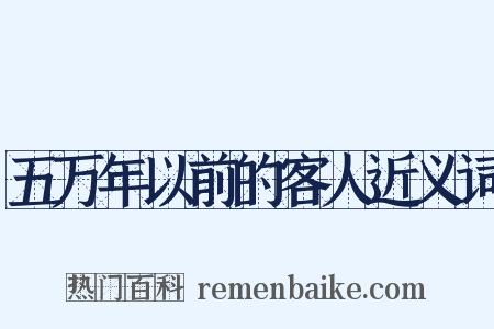 五万年以前的客人近义词是什么意思的图片